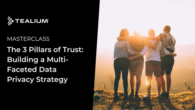 Masterclass The 3 Pillars of Trust: Building a Multi-Faceted Data Privacy Strategy Tealium